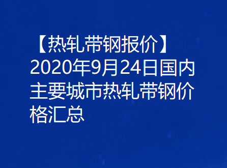 【热轧带钢报价】2020年9月24日国内主要城市热轧带钢价格汇总