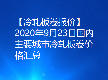 【冷轧板卷报价】2020年9月23日国内主要城市冷轧板卷价格汇总