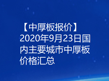 【中厚板报价】2020年9月23日国内主要城市中厚板价格汇总