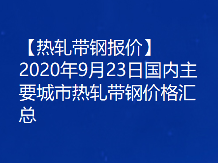 【热轧带钢报价】2020年9月23日国内主要城市热轧带钢价格汇总