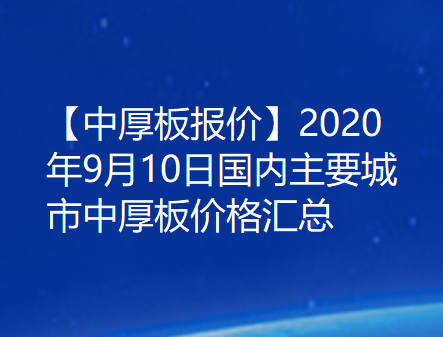 【中厚板报价】2020年9月10日国内主要城市中厚板价格汇总