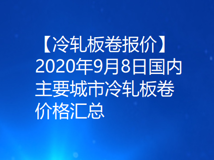 【冷轧板卷报价】2020年9月8日国内主要城市冷轧板卷价格汇总
