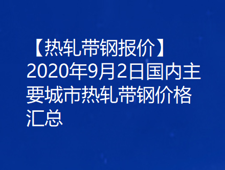 【热轧带钢报价】2020年9月2日国内主要城市热轧带钢价格汇总