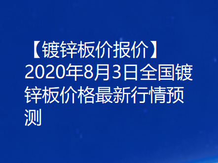【镀锌板价报价】2020年8月3日全国镀锌板价格最新行情预测