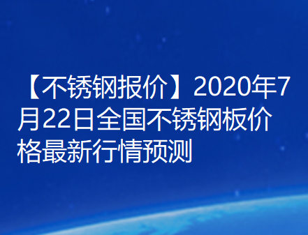 【不锈钢报价】2020年7月22日全国不锈钢板价格最新行情预测
