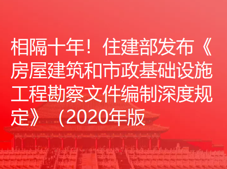 相隔十年！住建部发布《房屋建筑和市政基础设施工程勘察文件编制深度规定》（2020年版）