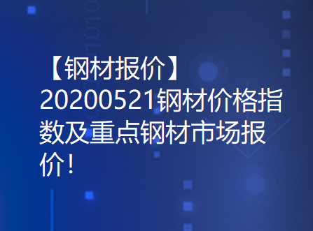 【钢材报价】20200521钢材价格指数及重点钢材市场报价！