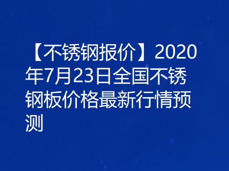 【不锈钢报价】2020年7月23日全国不锈钢板价格最新行情预测